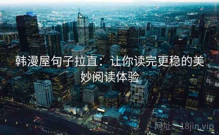 韩漫屋句子拉直：让你读完更稳的美妙阅读体验