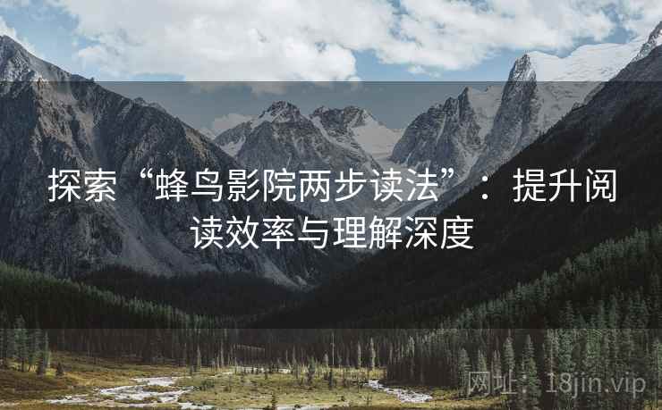 探索“蜂鸟影院两步读法”：提升阅读效率与理解深度